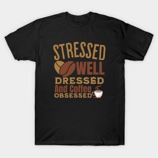 Stressed Well Dressed And Coffee Obsessed, Funny Coffee Lover T-Shirt